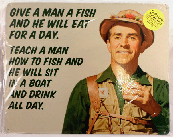 Give A Man A Fish, Teach A Man To Fish, He Will Drink All Day/Boat